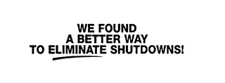 WE FOUND A BETTER WAY TO ELIMINATE SHUTDOWNS! logo