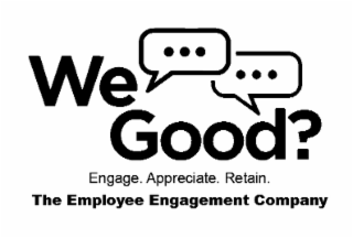 WE GOOD? ENGAGE. APPRECIATE. RETAIN. THE EMPLOYEE ENGAGEMENT COMPANY logo