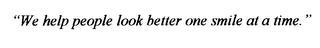 "WE HELP PEOPLE LOOK BETTER ONE SMILE AT A TIME." logo