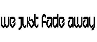 WE JUST FADE AWAY logo