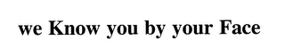 WE KNOW YOU BY YOUR FACE logo