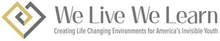 WE LIVE WE LEARN CREATING LIFE CHANGINGENVIRONMENTS FOR AMERICA'S INVISIBLE YOUTH logo