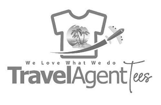 WE LOVE WHAT WE DO TRAVEL AGENT TEES logo