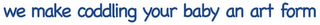 WE MAKE CODDLING YOUR BABY AN ART FORM logo