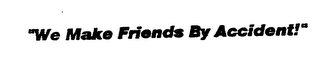 "WE MAKE FRIENDS BY ACCIDENT" logo