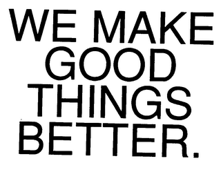 WE MAKE GOOD THINGS BETTER. logo