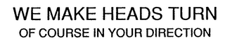 WE MAKE HEADS TURN OF COURSE IN YOUR DIRECTION logo