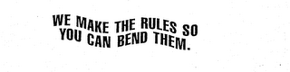 WE MAKE THE RULES SO YOU CAN BEND THEM logo