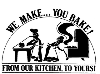 WE MAKE... YOU BAKE! FROM OUR KITCHEN, TO YOURS! logo