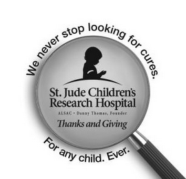 WE NEVER STOP LOOKING FOR CURES. FOR ANY CHILD. EVER. ST. JUDE CHILDREN'S RESEARCH HOSPITAL ALSAC · DANNY THOMAS, FOUNDER THANKS AND GIVING logo