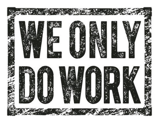 WE ONLY DO WORK logo