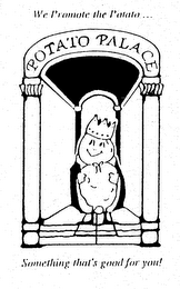 WE PROMOTE THE POTATO... POTATO PALACE SOMETHING THAT'S GOOD FOR YOU! logo
