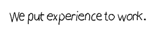 WE PUT EXPERIENCE TO WORK. logo