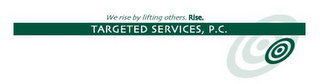 WE RISE BY LIFTING OTHERS. RISE. TARGETED SERVICES, P.C. logo