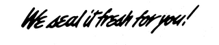 WE SEAL IT FRESH FOR YOU! logo