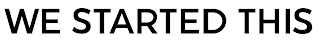 WE STARTED THIS logo