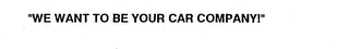 "WE WANT TO BE YOUR CAR COMPANY!" logo