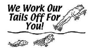 WE WORK OUR -TAILS OFF FOR YOU! logo
