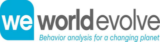 WE WORLD EVOLVE BEHAVIOR ANALYSIS FOR A CHANGING PLANET