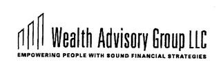 WEALTH ADVISORY GROUP LLC EMPOWERING PEOPLE WITH SOUND FINANCIAL STRATEGIES