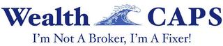 WEALTH CAPS I'M NOT A BROKER, I'M A FIXER! logo