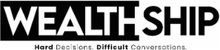WEALTHSHIP HARD DECISIONS. DIFFICULT CONVERSATIONS. logo