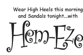 WEAR HIGH HEELS THIS MORNING AND SANDALS TONIGHT ... WITH HEM-EZE logo