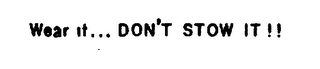 WEAR IT...DON'T STOW IT!! logo