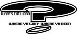 WEAR'S THE WORD? WHERE YA GOIN' WHERE YA BEEN logo