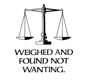 WEIGHED AND FOUND NOT WANTING