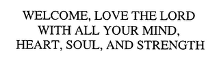 WELCOME, LOVE THE LORD WITH ALL YOUR MIND, HEART, SOUL, AND STRENGTH logo