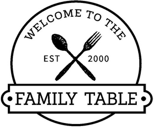 WELCOME TO THE · FAMILY TABLE · EST 2000 logo