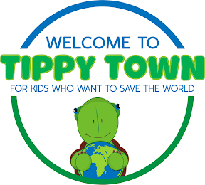 WELCOME TO TIPPY TOWN FOR KIDS WHO WANT TO SAVE THE WORLD logo