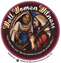 WELL WOMEN WITNESS "THUS SAYS THE LORD: 'TELL MY WOMEN TO MEET ME AT THE WELL.'" OWNED BY ORACLE RELIGIOUS ASSOCIATION, DC logo