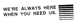 WE'RE ALWAYS HERE WHEN YOU NEED US. logo