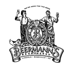 WE'RE HERE FOR THE BEER EST. 1909 B BEERMANN'S BEERWERKS LINCOLN ROSEVILLE CA logo