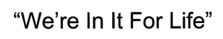 WE'RE IN IT FOR LIFE logo