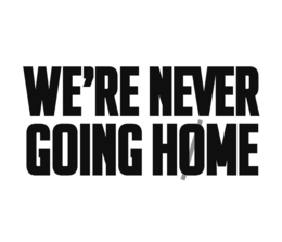 WE'RE NEVER GOING HOME