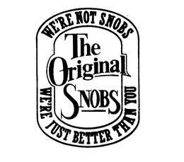 WE'RE NOT SNOBS WE'RE JUST BETTER THAN YOU THE ORIGINAL SNOBS logo