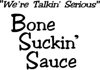 "WE'RE TALKIN' SERIOUS" BONE SUCKIN' SAUCE logo