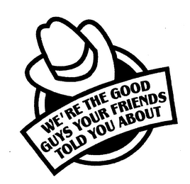 WE'RE THE GOOD GUYS YOUR FRIENDS TOLD YOU ABOUT logo