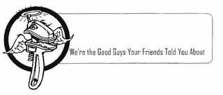 WE'RE THE GOOD GUYS YOUR FRIENDS TOLD YOU ABOUT logo