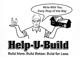 WE'RE WITH YOU, EVERY STEP OF THE WAY HELP-U-BUILD BUILD MORE. BUILD BETTER. BUILD FOR LESS. logo