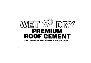 WET DRY PREMIUM ROOF CEMENT THE ORIGINAL WET SURFACE ROOF CEMENT logo