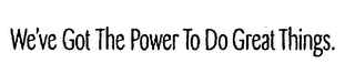 WE'VE GOT THE POWER TO DO GREAT THINGS. logo