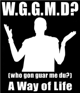 W.G.G.M.D? [WHO GON GUAR ME DU?] A WAY OF LIFE WWW.WGGMD.ORG 3X.3 10X1.5 12X12 logo