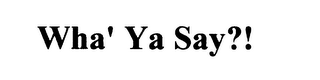 WHA' YA SAY?! logo