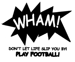 WHAM! DON'T LET LIFE SLIP YOU BY! PLAY FOOTBALL! logo