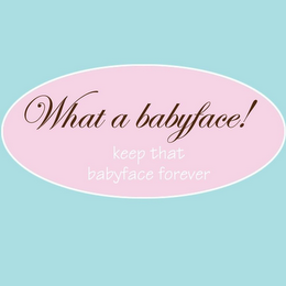 WHAT A BABYFACE! KEEP THAT BABYFACE FOREVER logo