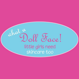 WHAT A DOLL FACE! LITTLE GIRLS NEED SKINCARE TOO logo